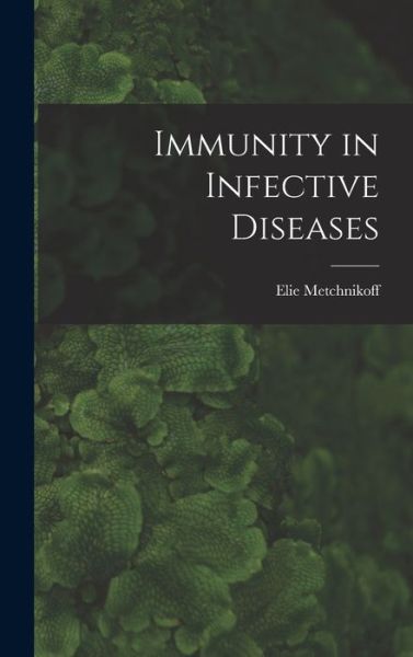 Cover for Elie Metchnikoff · Immunity in Infective Diseases (Book) (2022)