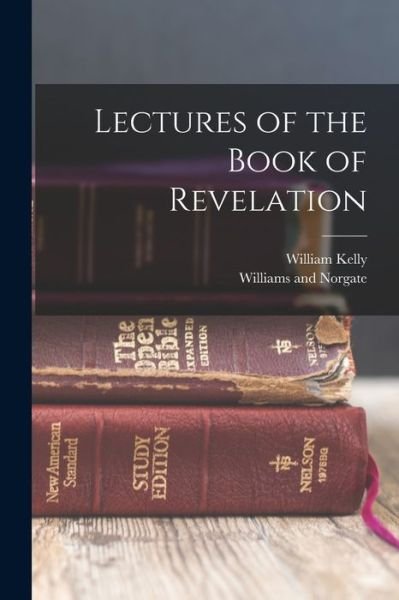 Lectures of the Book of Revelation - William Kelly - Libros - Creative Media Partners, LLC - 9781016504430 - 27 de octubre de 2022