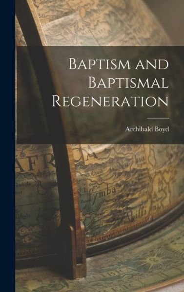 Cover for Archibald Boyd · Baptism and Baptismal Regeneration (Book) (2022)