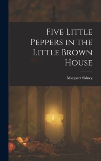 Cover for Margaret Sidney · Five Little Peppers in the Little Brown House (Innbunden bok) (2022)