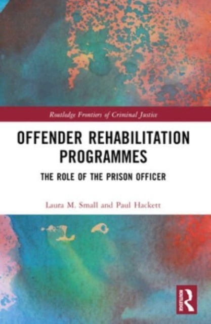 M. Small, Laura (Probation Office, Oldham.) · Offender Rehabilitation Programmes: The Role of the Prison Officer - Routledge Frontiers of Criminal Justice (Paperback Book) (2024)