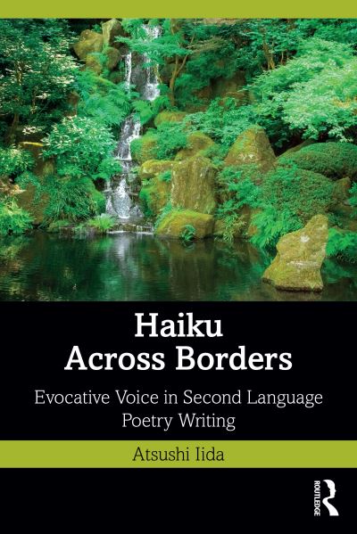 Cover for Iida, Atsushi (Aoyama Gakuin University, Japan) · Haiku Across Borders: Evocative Voice in Second Language Poetry Writing (Paperback Book) (2025)