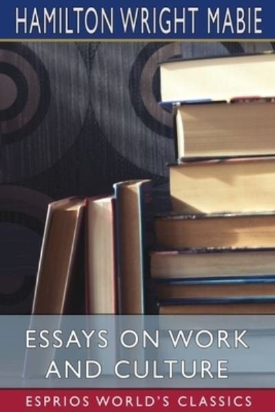 Essays on Work and Culture (Esprios Classics) - Hamilton Wright Mabie - Książki - Blurb - 9781034733430 - 26 czerwca 2024