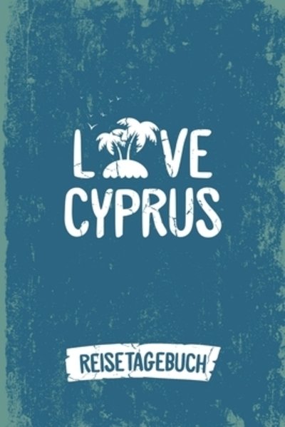 Cover for Insel Reisetagebuch Publishing · Love Cyprus Reisetagebuch : Tagebuch ca DIN A5 weiß liniert über 100 Seiten I Insel Zypern I Mittelmeer I Urlaubstagebuch (Paperback Bog) (2019)