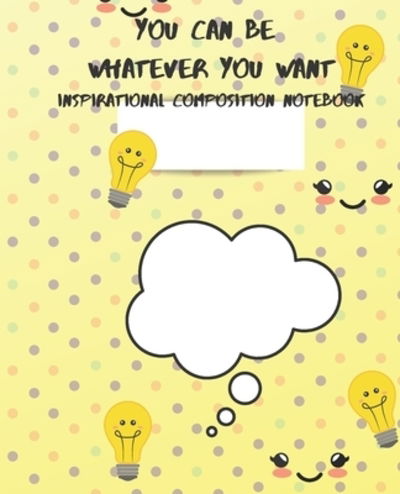 You Can Be Whatever You Want Inspirational Composition Notebook - Mom Busy - Books - Independently Published - 9781085997430 - July 28, 2019