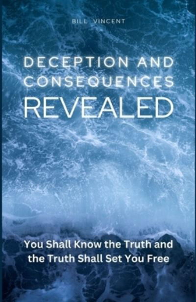 Deception and Consequences Revealed - Bill Vincent - Kirjat - Lulu.com - 9781088206430 - tiistai 18. heinäkuuta 2023