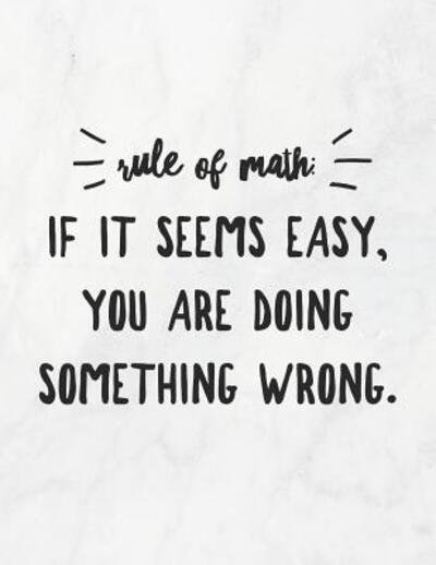 Rule Of Math : If It Seems Easy, You Are Doing Something Wrong : 8.5x11 Large Graph Notebook with Floral Margins for Adult Coloring - Grunduls Co Quote Notebooks - Books - Independently published - 9781090876430 - March 18, 2019