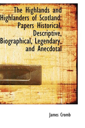 Cover for James Cromb · The Highlands and Highlanders of Scotland: Papers Historical, Descriptive, Biographical, Legendary, (Paperback Book) (2009)