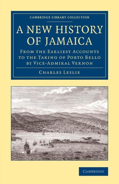 Cover for Charles Leslie · A New History of Jamaica: From the Earliest Accounts to the Taking of Porto Bello by Vice-Admiral Vernon - Cambridge Library Collection - Slavery and Abolition (Pocketbok) (2015)