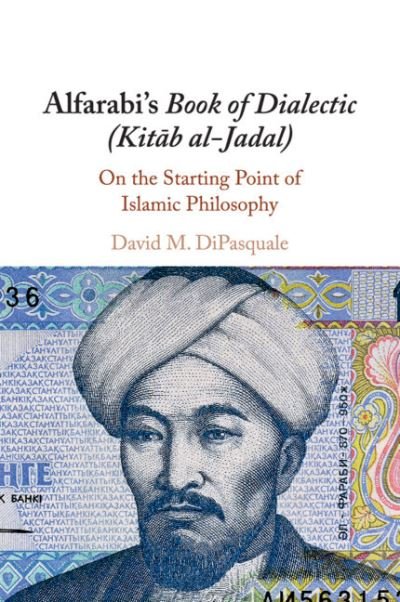 Cover for DiPasquale, David M. (Boston College, Massachusetts) · Alfarabi's Book of Dialectic (Kitab al-Jadal): On the Starting Point of Islamic Philosophy (Paperback Book) (2021)