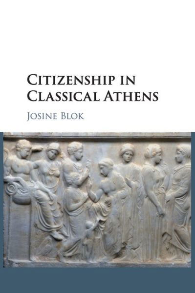 Cover for Blok, Josine (Universiteit Utrecht, The Netherlands) · Citizenship in Classical Athens (Paperback Book) (2019)