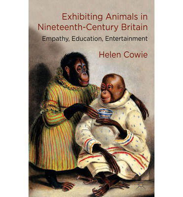 Cover for H. Cowie · Exhibiting Animals in Nineteenth-Century Britain: Empathy, Education, Entertainment (Hardcover Book) (2014)