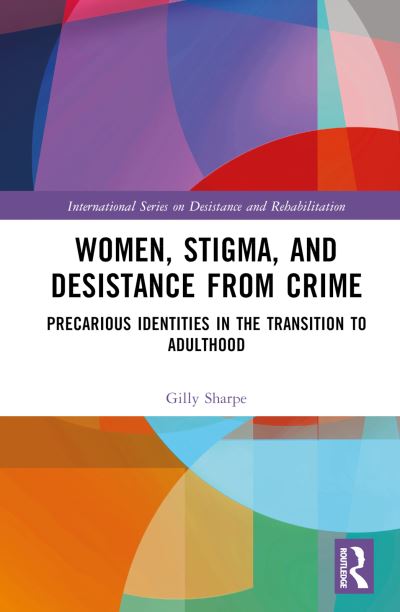 Cover for Sharpe, Gilly (University of Sheffield, UK) · Women, Stigma, and Desistance from Crime: Precarious Identities in the Transition to Adulthood - International Series on Desistance and Rehabilitation (Hardcover Book) (2023)