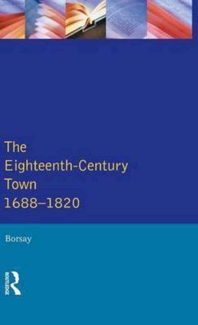 Cover for Borsay, Peter (Aberystwyth University, UK) · The Eighteenth-Century Town: A Reader in English Urban History 1688-1820 - Readers In English Urban History (Hardcover Book) (2015)