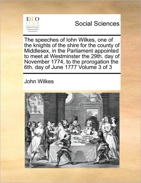 Cover for John Wilkes · The Speeches of Iohn Wilkes, One of the Knights of the Shire for the County of Middlesex, in the Parliament Appointed to Meet at Westminster the 29th. Day (Paperback Book) (2010)