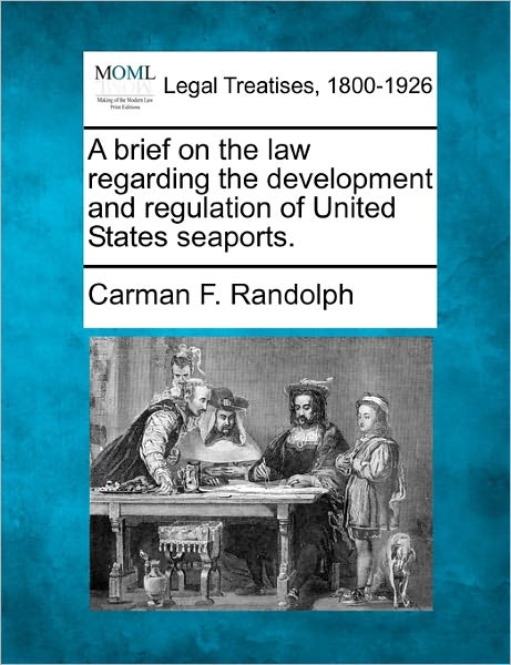 Cover for Carman F. Randolph · A Brief on the Law Regarding the Development and Regulation of United States Seaports. (Paperback Book) (2010)