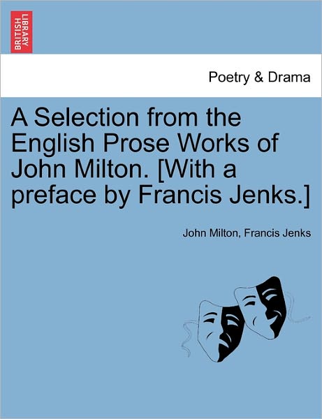 John Milton · A Selection from the English Prose Works of John Milton. [with a Preface by Francis Jenks.] (Paperback Book) (2011)