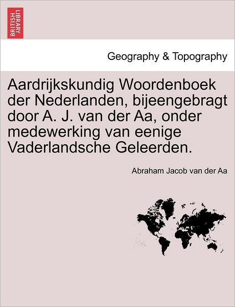 Cover for Abraham Jacob Van Der Aa · Aardrijkskundig Woordenboek Der Nederlanden, Bijeengebragt Door A. J. Van Der AA, Onder Medewerking Van Eenige Vaderlandsche Geleerden. Eerste Deel (Paperback Book) [Dutch edition] (2011)