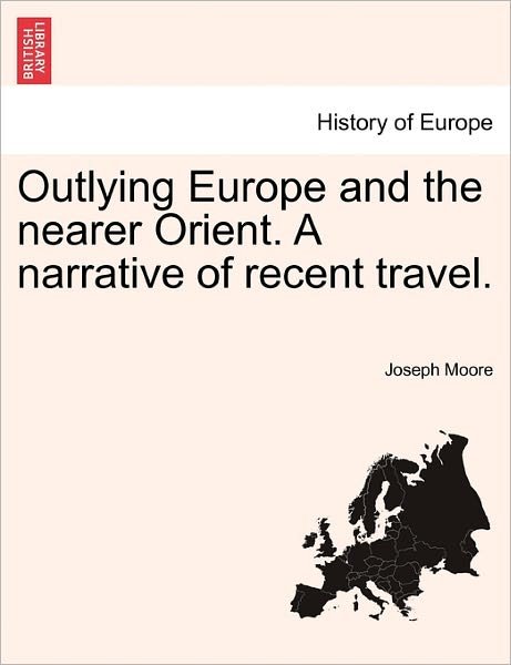 Cover for Joseph Moore · Outlying Europe and the Nearer Orient. a Narrative of Recent Travel. (Paperback Book) (2011)