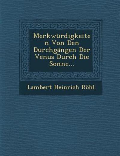 Cover for Lambert Heinrich Rohl · Merkwurdigkeiten Von den Durchgangen Der Venus Durch Die Sonne... (Paperback Book) (2012)