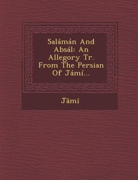 Salaman and Absal: an Allegory Tr. from the Persian of Jami... - J M - Books - Saraswati Press - 9781249986430 - October 1, 2012