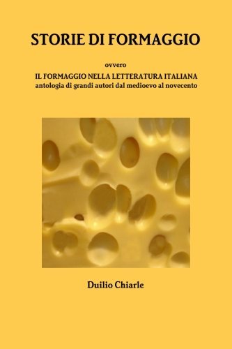 Cover for Duilio Chiarle · Storie Di Formaggio Ovvero Il Formaggio Nella Letteratura Italiana - Antologia Di Grandi Autori Dal Medioevo Al Novecento (Pocketbok) [Italian edition] (2013)