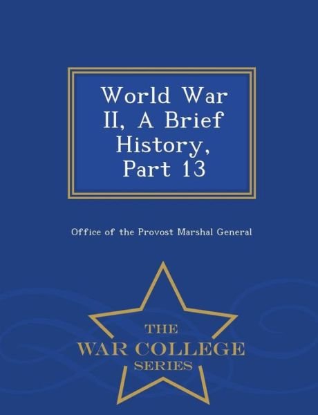 Cover for Office of the Provost Marshal General · World War Ii, a Brief History, Part 13 - War College Series (Taschenbuch) (2015)