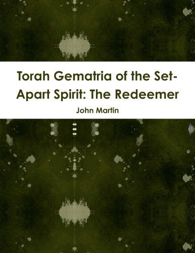 Torah Gematria of the Set-apart Spirit: the Redeemer - John Martin - Books - lulu.com - 9781304735430 - December 21, 2013