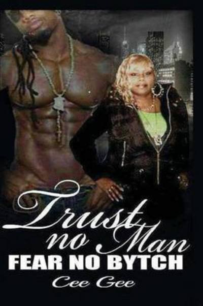 Cover for Cee Gee · Trust No Man Fear No Bytch (Paperback Book) (2015)