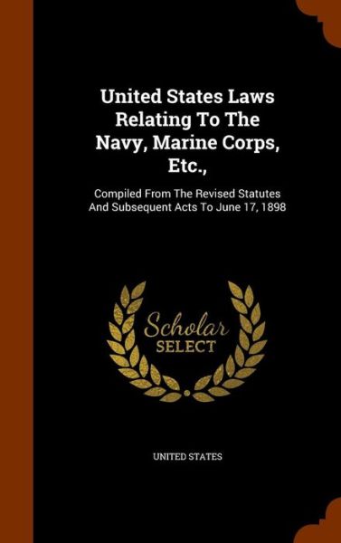 Cover for United States · United States Laws Relating to the Navy, Marine Corps, Etc., (Hardcover Book) (2015)
