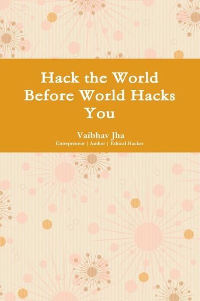 Cover for Vaibhav Jha · Hack the World Before World Hacks You (Pocketbok) (2017)