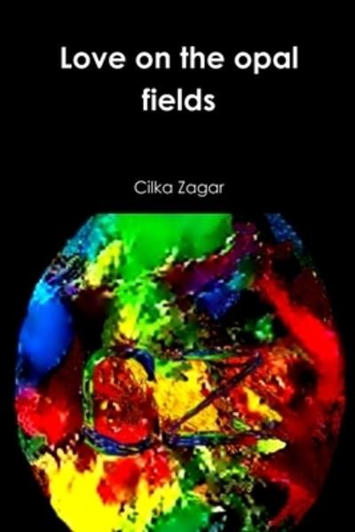 Cover for Cilka Zagar · Love on the opal fields (Pocketbok) (2018)