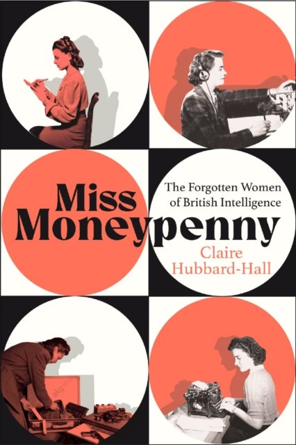 Cover for Claire Hubbard-Hall · Miss Moneypenny: The Forgotten Women of British Intelligence (Hardcover Book) (2024)