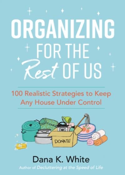 Cover for Dana K. White · Organizing for the Rest of Us: 100 Realistic Strategies to Keep Any House Under Control (Gebundenes Buch) (2022)
