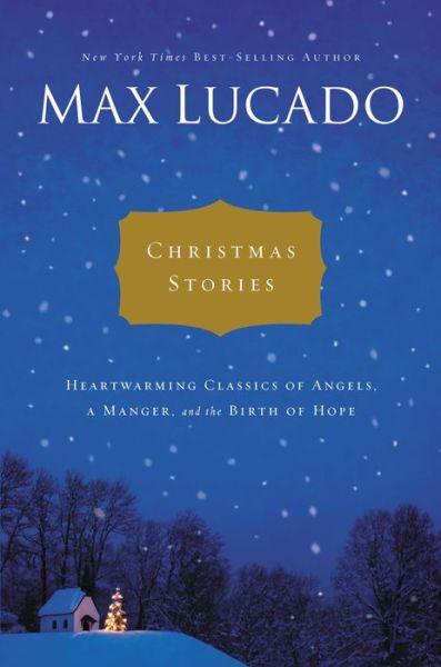 Cover for Max Lucado · Christmas Stories: Heartwarming Classics of Angels, a Manger, and the Birth of Hope (Hardcover Book) (2011)