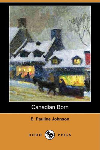 Cover for E. Pauline Johnson · Canadian Born (Dodo Press) (Paperback Book) (2009)