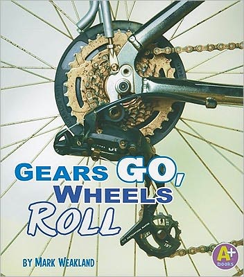 Gears Go, Wheels Roll (Science Starts) - Mark Weakland - Kirjat - Capstone Press - 9781429661430 - keskiviikko 1. joulukuuta 2010