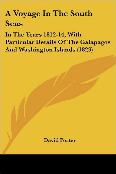 A Voyage in the South Seas: in the Years 1812-14, with Particular Details of the Galapagos and Washington Islands (1823) - David Porter - Kirjat - Kessinger Publishing, LLC - 9781436757430 - sunnuntai 29. kesäkuuta 2008