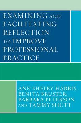 Examining and Facilitating Reflection to Improve Professional Practice - Ann Shelby Harris - Książki - Rowman & Littlefield - 9781442204430 - 16 września 2010