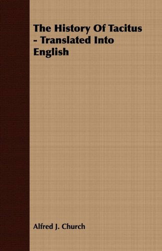 The History of Tacitus - Translated into English - Alfred J. Church - Books - Amberg Press - 9781443702430 - July 12, 2008