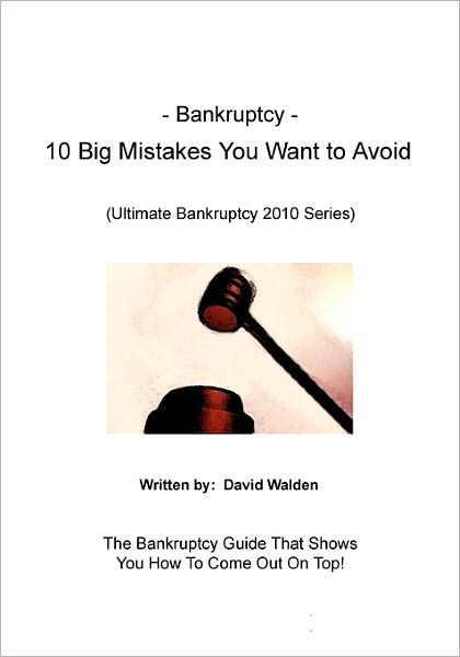 Bankruptcy - 10 Big Mistakes You Want to Avoid: Mistakes You Want to Avoid when Filing for Bankruptcy - David Walden - Books - Createspace - 9781452836430 - April 20, 2010