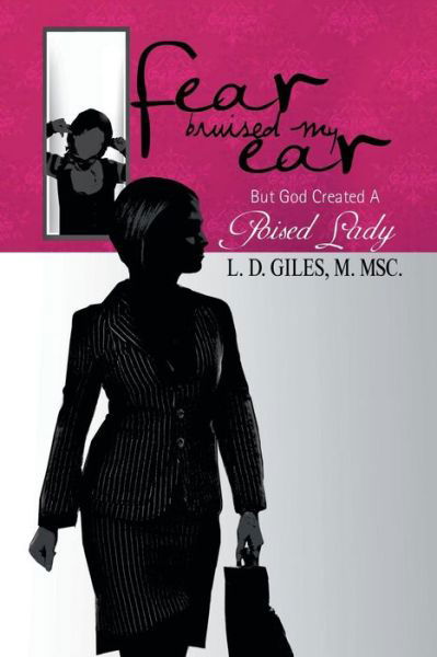 Fear Bruised My Ear: but God Created a Poised Lady - L D Msc D Giles - Livres - Xlibris Corporation - 9781453574430 - 23 mars 2011