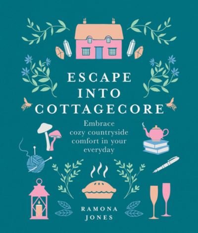 Cover for Ramona Jones · Escape into Cottagecore : Embrace cozy countryside comfort in your everyday (Hardcover Book) (2021)