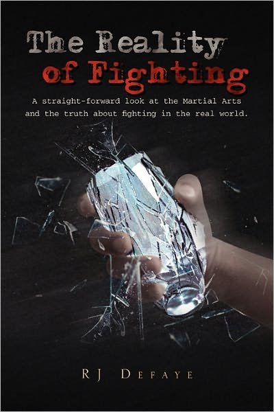 The Reality of Fighting: a Straight-forward Look at the Martial Arts and the Truth About Fighting in the Real World. - Rj Defaye - Books - Xlibris Corporation - 9781456854430 - March 2, 2011