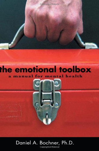 The Emotional Toolbox: a Manual for Mental Health - Daniel a Bochner - Książki - Xlibris, Corp. - 9781456896430 - 25 kwietnia 2011