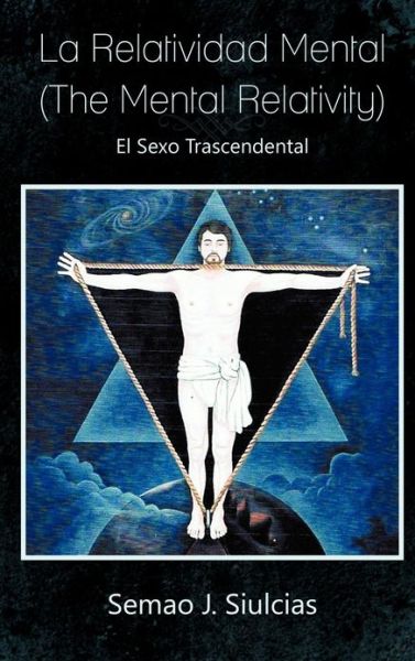 Cover for Semao J Siulcias · La Relatividad Mental (The Mental Relativity): El Sexo Trascendental (Hardcover Book) (2013)