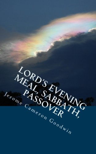 Cover for Jerome Cameron Goodwin · Lord's Evening Meal, Sabbath, Passover: All the Bible Teaches About (Paperback Book) (2011)