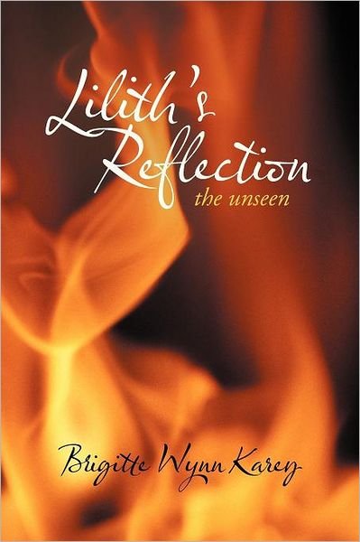 Brigitte Wynn Karey · Lilith's Reflection: the Unseen (Paperback Bog) (2012)
