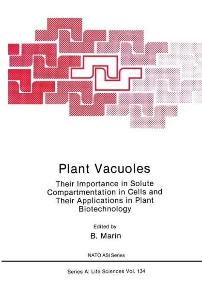 Cover for B Marin · Plant Vacuoles: Their Importance in Solute Compartmentation in Cells and Their Applications in Plant Biotechnology - NATO Science Series A (Paperback Book) [Softcover reprint of the original 1st ed. 1987 edition] (2013)