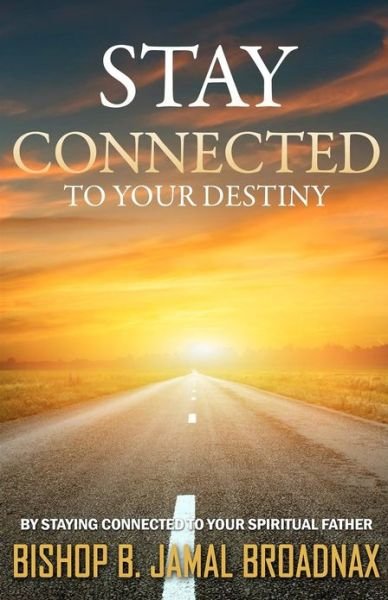 Cover for B Jamal Broadnax · Stay Connected to Your Destiny: Stay Connected to Your Destiny by Staying Connected to Your Spiritual Father (Paperback Bog) (2012)